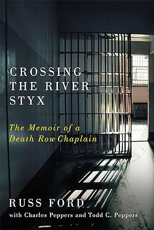 "Crossing the River Styx: The Memoir of a Death Row Chaplain" by Russ Ford with Charles Peppers and Todd C. Peppers