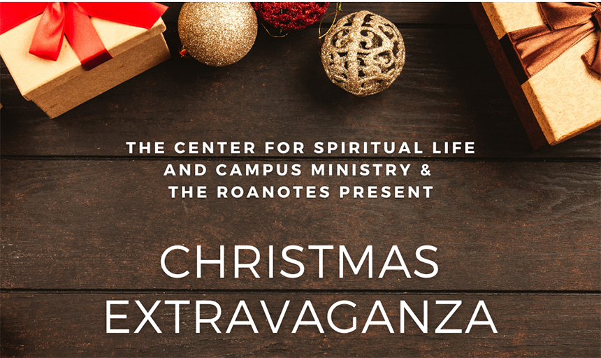  The center for spiritual life and campus ministry and the roanotes present Christmas Extravaganza.